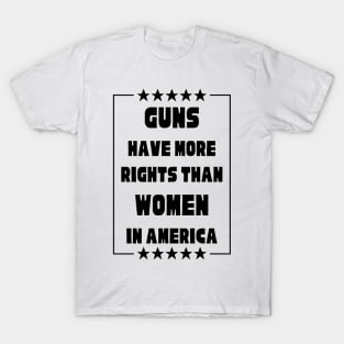 Guns Have More Rights Than Women in America T-Shirt